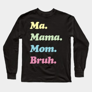 Ma. Mama. Mom. Bruh. Mother's Funny Gift Long Sleeve T-Shirt